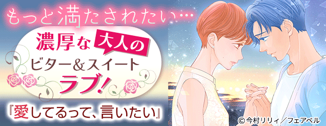 もっと満たされたい…濃厚な大人のビター＆スイートラブ！
