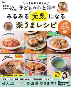 免疫力を上げる、気持ちが安定する! 小児科医が教える 子どもの心と体がみるみる元気になる楽うまレシピ 