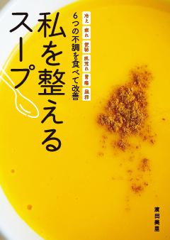 私を整えるスープ～冷え 疲れ 便秘 肌荒れ 胃痛 風邪６つの不調を食べて改善 