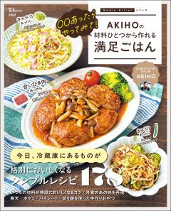 〇〇あったらやってみて! AKIHOの材料ひとつから作れる満足ごはん 