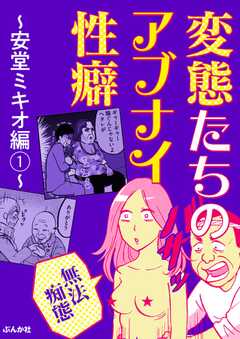 【無法痴態】変態たちのアブナイ性癖～安堂ミキオ編～