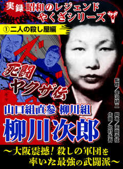 実録　昭和のレジェンドやくざシリーズ　死闘ヤクザ伝　山口組直参柳川組　柳川次郎～大阪震撼！殺しの軍団を率いた最強の武闘派～