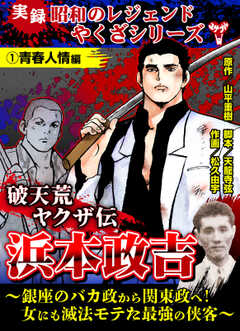 実録  昭和のレジェンドやくざシリーズ　破天荒ヤクザ伝　浜本政吉～銀座のバカ政から関東政へ！女にも滅法モテた最強の侠客～