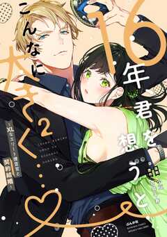 16年、君を想うとこんなに大きく… ～XLなエリート捜査官と契約結婚～