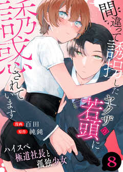 間違って誘拐したヤクザの若頭に誘惑されています～ハイスペ極道社長と孤独少女～