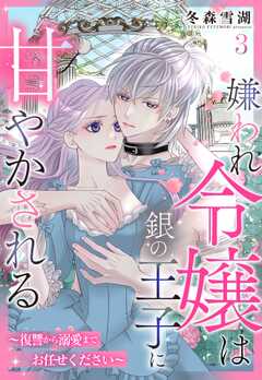 嫌われ令嬢は銀の王子に甘やかされる～復讐から溺愛までお任せください～【単話版】