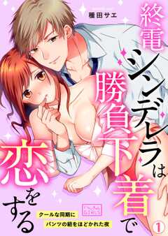 終電シンデレラは勝負下着で恋をする～クールな同期にパンツの紐をほどかれた夜(1)