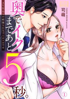 奥でイクまであと5秒。～AV仕込みの絶倫SEXでトロトロです(1)