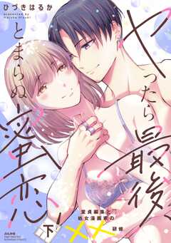 ヤったら最後、とまらぬ蜜恋 童貞編集と処女漫画家の××研修 （下） 【かきおろし漫画付】