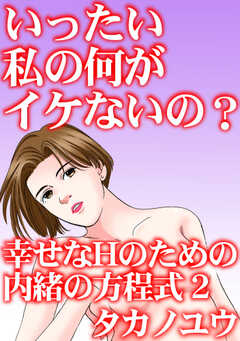 いったい私の何がイケないの？　幸せなHのための内緒の方程式　2