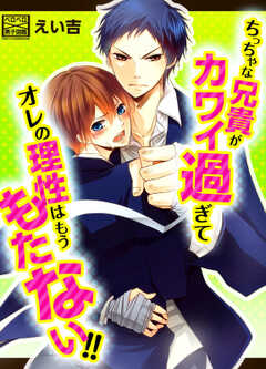 ちっちゃな兄貴がカワイ過ぎてオレの理性はもうもたない!!(1)