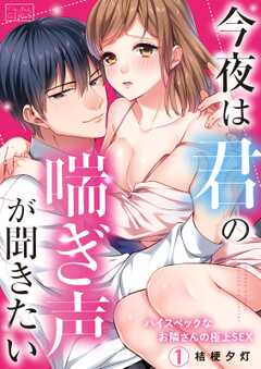 今夜は君の喘ぎ声が聞きたい～ハイスペックなお隣さんの極上SEX(1)