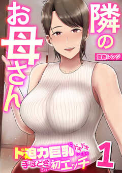 隣のお母さん～ド迫力巨乳にドキドキしてたら手ほどきされて初エッチ～【R18版】
