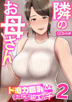 隣のお母さん～ド迫力巨乳にドキドキしてたら手ほどきされて初エッチ～【R18版】