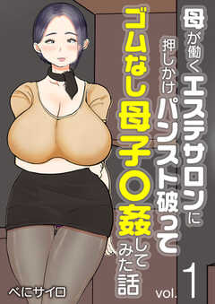 母が働くエステサロンに押しかけパンスト破ってゴムなし母子〇姦してみた話(フルカラー)【R18版】 1巻