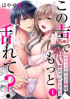 この声でもっと乱れて？～オフィスの王子様は私だけにいじわる～(1)