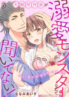 大御所作家が溺愛モンスターなんて聞いてない！　えっ！夜の担当も私ですか！？5