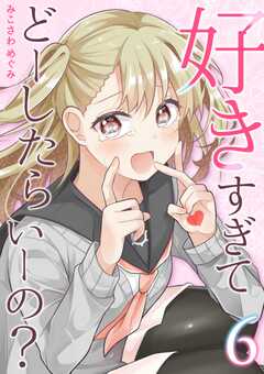 好きすぎてどーしたらいーの？【分冊版】（6）