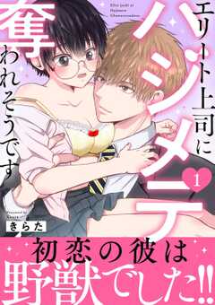 エリート上司にハジメテ奪われそうです【電子単行本版】 1
