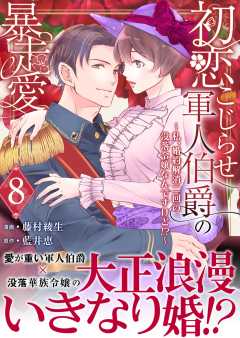 初恋こじらせ軍人伯爵の暴走愛～私、婚約解消二回の没落令嬢なんですけど!?～　8巻