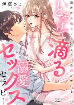 とろけて滴る溺愛セックスセラピー 指先から極上テクにとろとろ満たされる60分