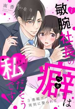 敏腕社長の癖は私だそうです！ 3連敗ガールは御曹司に周到に娶られる【単話版】