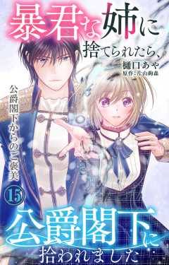 暴君な姉に捨てられたら、公爵閣下に拾われました 15 公爵閣下からのご褒美