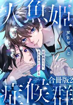 人魚姫症候群　記憶喪失でも、またきみに恋する【合冊版】