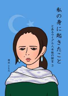 私の身に起きたこと ～とあるウイグル人女性の証言３～