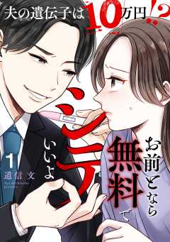 お前となら無料でシテいいよ ～夫の遺伝子は10万円!?～